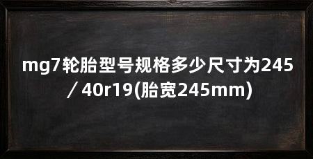 mg7轮胎型号规格多少尺寸为245／40r19(胎宽245mm)