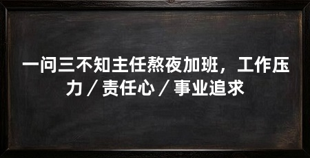 一问三不知主任熬夜加班，工作压力／责任心／事业追求