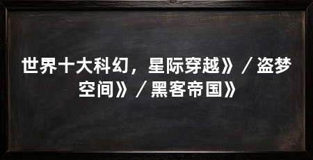 世界十大科幻,星际穿越》/盗梦空间》/黑客帝国》