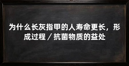 为什么长灰指甲的人寿命更长,形成过程/抗菌物质的益处