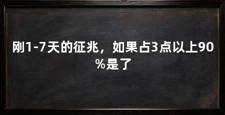 刚1-7天的征兆，如果占3点以上90%是了