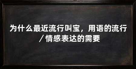 为什么最近流行叫宝，用语的流行／情感表达的需要
