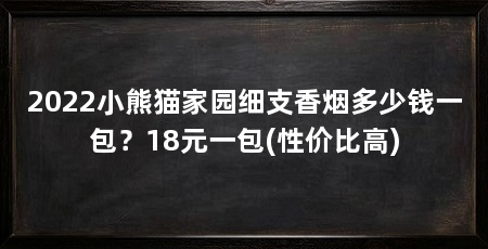 2022小熊猫家园细支香烟多少钱一包？18元一包(性价比高)
