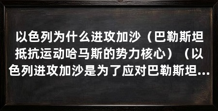 以色列为什么进攻加沙（巴勒斯坦抵抗运动哈马斯的势力核心）（以色列进攻加沙是为了应对巴勒斯坦抵抗运动哈马斯的势力核心行为