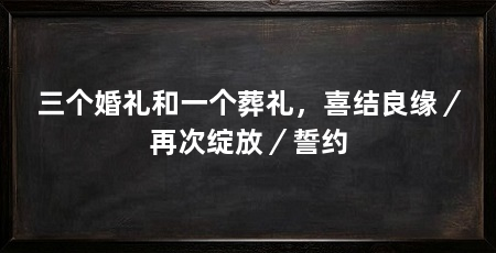 三个婚礼和一个葬礼，喜结良缘／再次绽放／誓约