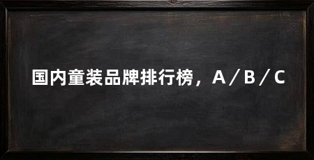 国内童装品牌排行榜，A／B／C