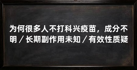为何很多人不打科兴疫苗,成分不明/长期副作用未知/有效性质疑
