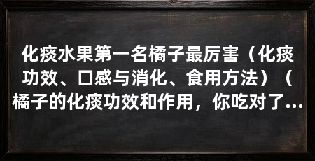 化痰水果第一名橘子最厉害(化痰功效、口感与消化、食用方法)(橘子的化痰功效和作用,你吃对了吗