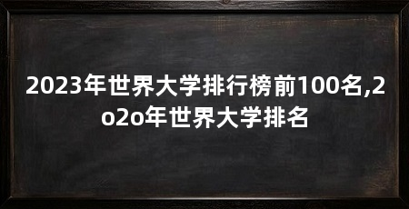 2023年世界大学排行榜前100名,2o2o年世界大学排名