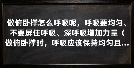 做俯卧撑怎么呼吸呢，呼吸要均匀、不要屏住呼吸、深呼吸增加力量（做俯卧撑时，呼吸应该保持均匀且不要屏住呼吸，不要屏住呼吸