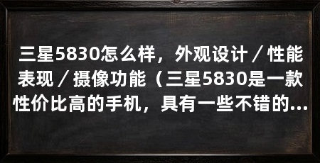 三星5830怎么样,外观设计/性能表现/摄像功能(三星5830是一款性价比高的手机,具有一些不错的特点