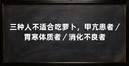三种人不适合吃萝卜，甲亢患者／胃寒体质者／消化不良者