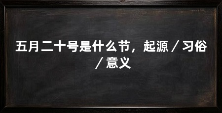 五月二十号是什么节,起源/习俗/意义