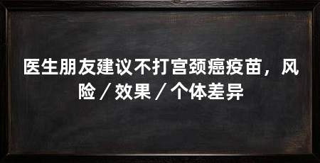 医生朋友建议不打宫颈癌疫苗，风险／效果／个体差异
