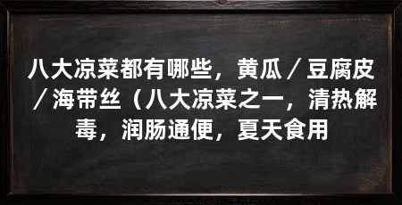 八大凉菜都有哪些，黄瓜／豆腐皮／海带丝（八大凉菜之一，清热解毒，润肠通便，夏天食用