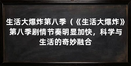 生活大爆炸第八季（《生活大爆炸》第八季剧情节奏明显加快，科学与生活的奇妙融合