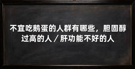 不宜吃鹅蛋的人群有哪些,胆固醇过高的人/肝功能不好的人