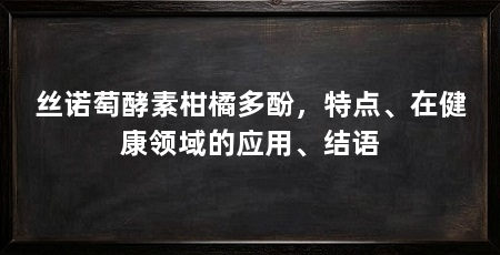 丝诺萄酵素柑橘多酚，特点、在健康领域的应用、结语