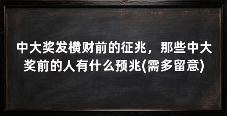 中大奖发横财前的征兆,那些中大奖前的人有什么预兆(需多留意)