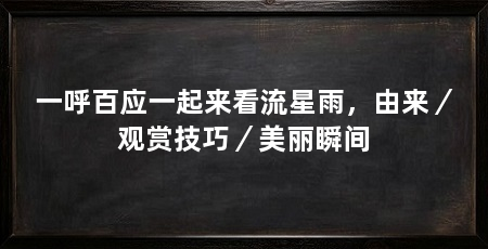 一呼百应一起来看流星雨，由来／观赏技巧／美丽瞬间