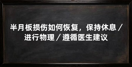 半月板损伤如何恢复,保持休息/进行物理/遵循医生建议