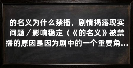 的名义为什么禁播，剧情揭露现实问题／影响稳定（《的名义》被禁播的原因是因为剧中的一个重要角色