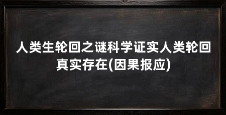 人类生轮回之谜科学证实人类轮回真实存在(因果报应)
