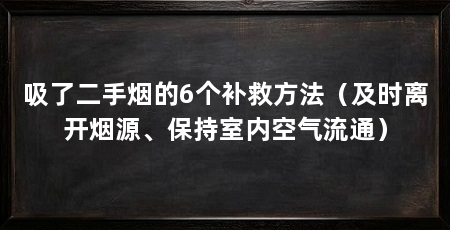 吸了二手烟的6个补救方法(及时离开烟源、保持室内空气流通)