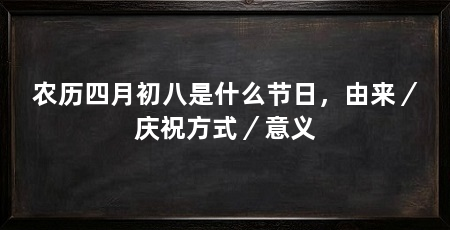农历四月初八是什么节日,由来/庆祝方式/意义