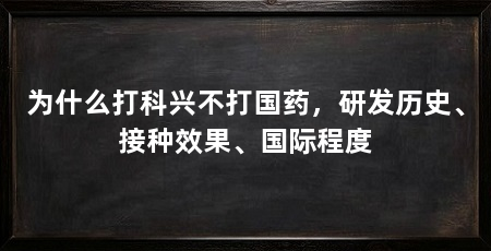 为什么打科兴不打国药,研发历史、接种效果、国际程度