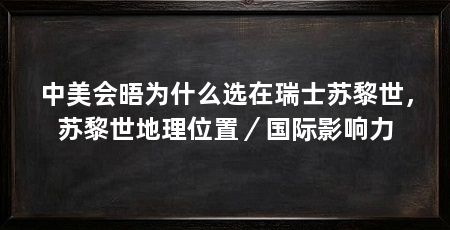 中美会晤为什么选在瑞士苏黎世，苏黎世地理位置／国际影响力