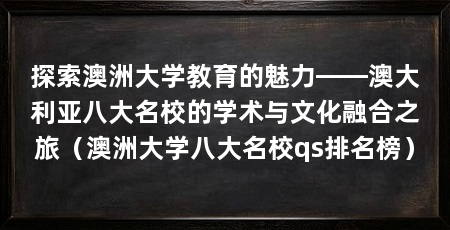探索澳洲大学教育的魅力——澳大利亚八大名校的学术与文化融合之旅(澳洲大学八大名校qs排名榜)