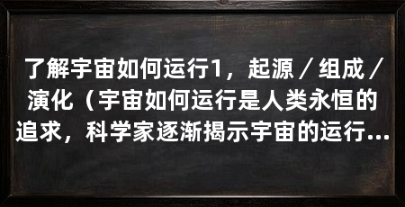 了解宇宙如何运行1，起源／组成／演化（宇宙如何运行是人类永恒的追求，科学家逐渐揭示宇宙的运行规律