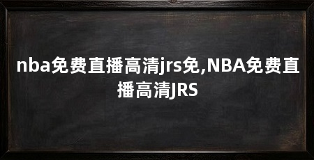 nba免费直播高清jrs免,NBA免费直播高清JRS