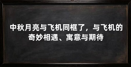 中秋月亮与飞机同框了，与飞机的奇妙相遇、寓意与期待