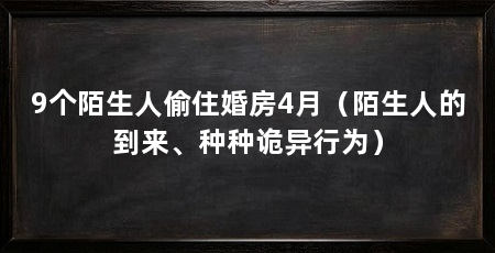 9个陌生人偷住婚房4月(陌生人的到来、种种诡异行为)