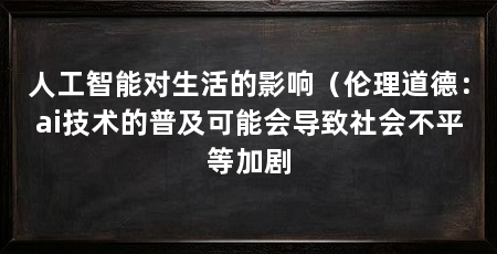 人工智能对生活的影响（伦理道德：ai技术的普及可能会导致社会不平等加剧