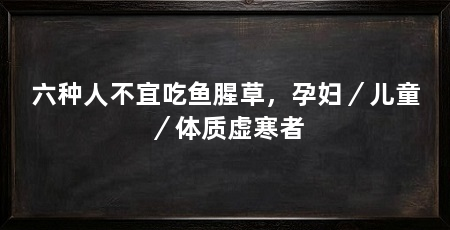 六种人不宜吃鱼腥草，孕妇／儿童／体质虚寒者