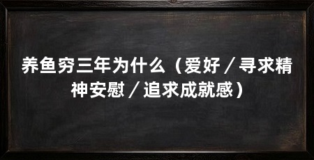 养鱼穷三年为什么（爱好／寻求精神安慰／追求成就感）