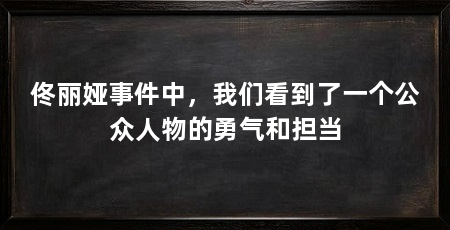 佟丽娅事件中，我们看到了一个公众人物的勇气和担当
