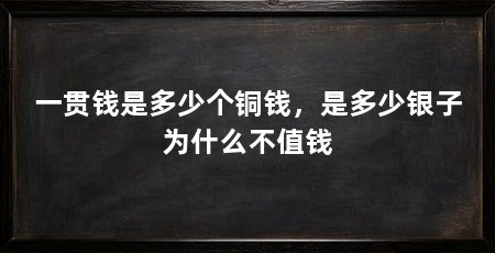 一贯钱是多少个铜钱,是多少银子为什么不值钱