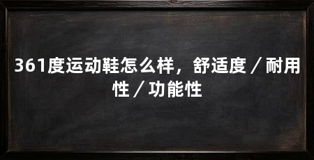 361度运动鞋怎么样，舒适度／耐用性／功能性