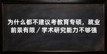 为什么都不建议考教育专硕，就业前景有限／学术研究能力不够强