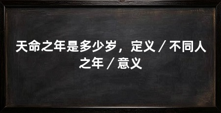 天命之年是多少岁，定义／不同人之年／意义