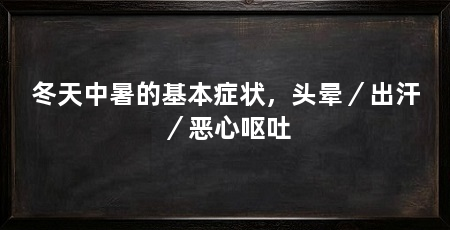 冬天中暑的基本症状，头晕／出汗／恶心呕吐
