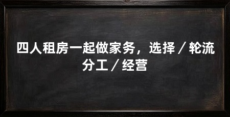 四人租房一起做家务,选择/轮流分工/经营