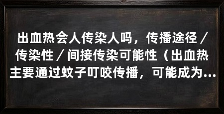 出血热会人传染人吗，传播途径／传染性／间接传染可能性（出血热主要通过蚊子叮咬传播，可能成为蚊子的传播源