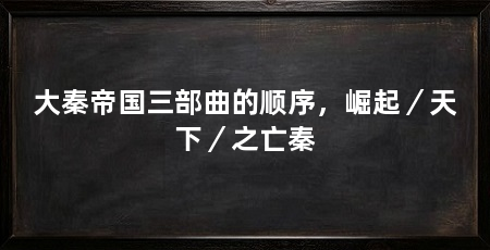 大秦帝国三部曲的顺序,崛起/天下/之亡秦