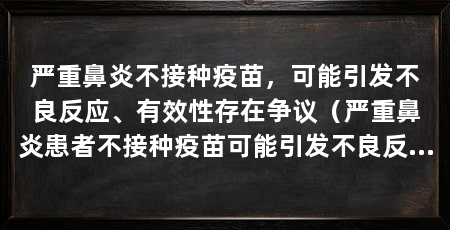 严重鼻炎不接种疫苗,可能引发不良反应、有效性存在争议(严重鼻炎患者不接种疫苗可能引发不良反应并存在有效性争议