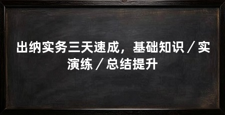 出纳实务三天速成，基础知识／实演练／总结提升